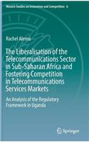 The Liberalisation of the Telecommunications Sector in Sub-Saharan Africa and Fostering Competition in Telecommunications Services Markets