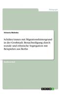 Schüler/-innen mit Migrationshintergrund in der Großstadt. Benachteiligung durch soziale und ethnische Segregation mit Beispielen aus Berlin