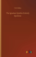 Ignatian Epistles Entirely Spurious