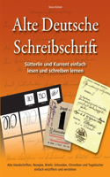 Alte Deutsche Schreibschrift - Sutterlin und Kurrent einfach lesen und schreiben lernen: Alte Handschriften, Rezepte, Briefe, Urkunden, Chroniken und Tagebucher einfach entziffern und verstehen