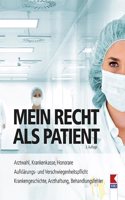 Mein Recht als Patient: Arztwahl, Krankenkasse, Honorare. Aufklarungs- und Verschwiegenheitspflicht. Krankengeschichte, Arzthaftung, Behandlungsfehler