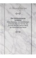 Der Vollkommene Juwelier Oder, Fasslicher Und Vollständiger Unterricht Über Den Schnitt, Das Gewicht Und Den Wahren Werth Der Diamanten Und Perlen (German Edition)