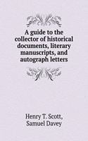 A guide to the collector of historical documents, literary manuscripts, and autograph letters