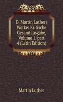 D. Martin Luthers Werke: Kritische Gesamtausgabe, Volume 1, part 4 (Latin Edition)