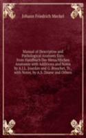 Manual of Descriptive and Pathological Anatomy Extr. from Handbuch Der Menschlichen Anatomie with Additions and Notes by A.J.L. Jourdan and G. Breschet, Tr., with Notes, by A.S. Doane and Others