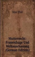 Mutterrecht: Frauenfrage Und Weltanschauung (German Edition)