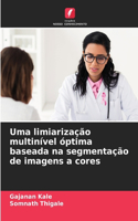 Uma limiarização multinível óptima baseada na segmentação de imagens a cores