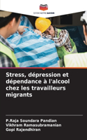 Stress, dépression et dépendance à l'alcool chez les travailleurs migrants