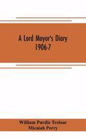 lord mayor's diary, 1906-7