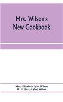 Mrs. Wilson's new cookbook; a complete collection of original recipes and useful household information