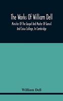 The Works Of William Dell, Minister Of The Gospel And Master Of Gonvil And Caius College, In Cambridge