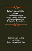 Buffon's Natural History (Volume X); Containing a Theory of the Earth, a General History of Man, of the Brute Creation, and of Vegetables, Minerals, &c. &c