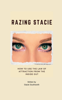 Razing Stacie: How to Use the Law of Attraction from the Inside Out