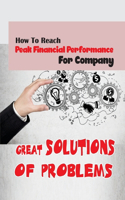 Great Solutions Of Problems: How To Reach Peak Financial Performance For Company: Key To Solve The Problem For Company