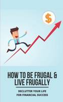 How To Be Frugal & Live Frugally