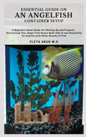 Essential Guide on an Angelfish Container Setup: A Beginners Guide for Setting Up and Properly Structuring Your Angel Fish House Such that it can Peacefully Co-habitat with Other Breeds of Fish