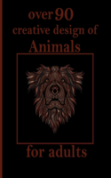 over 90 creative design of Animals for adults: An Adult Coloring Book with Lions, Elephants, Owls, Horses, Dogs, Cats, and Many More! (Animals with Patterns Coloring Books)