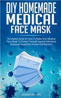 DIY Homemade Medical Face Mask: The Safest Guide On How To Make Your Medical Face Mask To Protect Yourself Against Infectious Diseases Caused By Viruses And Bacteria
