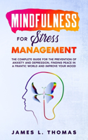 Mindfulness for Stress Management: The Complete Guide for the Prevention of Anxiety and Depression, Finding Peace in a Frantic World and Improve Your Mood