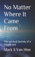 No Matter Where It Came From: The spiritual journey of a regular guy