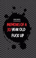 Memoirs Of A 30 Year Old Fuck Up