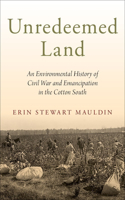 Unredeemed Land: An Environmental History of Civil War and Emancipation in the Cotton South