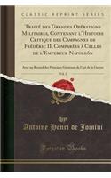 TraitÃ© Des Grandes OpÃ©rations Militaires, Contenant l'Histoire Critique Des Campagnes de FrÃ©dÃ©ric II, ComparÃ©es Ã? Celles de l'Empereur NapoleÃ³n, Vol. 2: Avec Un Recueil Des Principes GÃ©nÃ©raux de l'Art de la Guerre (Classic Reprint)