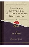 BeitrÃ¤ge Zur Kenntniss Der MilitairverhÃ¤ltnisse Deutschlands, Vol. 1 (Classic Reprint)