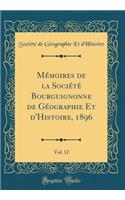 MÃ©moires de la SociÃ©tÃ© Bourguignonne de GÃ©ographie Et d'Histoire, 1896, Vol. 12 (Classic Reprint)