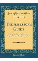 The Assessor's Guide: Containing Those Portions of the Assessment Act, Chap. 23, 4 Ed. VII (O), Together with Other Statutory Enactments Relating to the Duties of Assessors and Courts of Revision and the Assessment of Property in Ontario