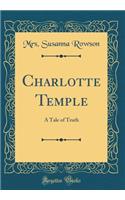 Charlotte Temple: A Tale of Truth (Classic Reprint)