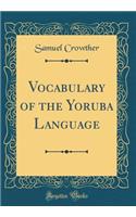 Vocabulary of the Yoruba Language (Classic Reprint)
