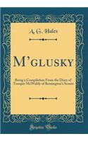 M'Glusky: Being a Compilation from the Diary of Trooper McWiddy of Remington's Scouts (Classic Reprint): Being a Compilation from the Diary of Trooper McWiddy of Remington's Scouts (Classic Reprint)