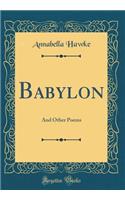 Babylon: And Other Poems (Classic Reprint)