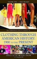 The Greenwood Encyclopedia of Clothing through American History, 1900 to the Present: The Greenwood Encyclopedia of Clothing through American ... 1900 to the Present: Volume 2, 1950-Present