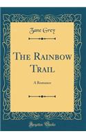 The Rainbow Trail: A Romance (Classic Reprint)