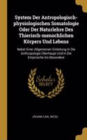 System Der Antropologisch-physiologischen Somatologie Oder Der Naturlehre Des Thierisch-menschlichen Körpers Und Lebens