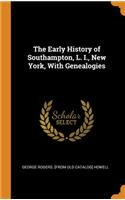 The Early History of Southampton, L. I., New York, With Genealogies