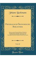 Physikalisch-Ã?konomische Bibliothek, Vol. 22: Worinn Von Den Neuesten BÃ¼chern, Welche Die Naturgeschichte, Naturlehre Und Die Land-Und Stadtwirthschaft Betreffen, ZuverlÃ¤ssige Und VolstÃ¤ndige Nachrichten Ertheilet Werden; Erstes StÃ¼ck