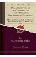 Della Costituzione Dell'università Di Torino Dalla Sua Fondazione All'anno 1848, Vol. 1: Memoria Storica; Dalla Fondazione Dell'università Sino All'anno 1730 (Classic Reprint)
