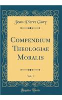Compendium Theologiae Moralis, Vol. 1 (Classic Reprint)