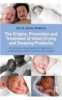 The Origins, Prevention and Treatment of Infant Crying and Sleeping Problems