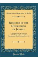 Register of the Department of Justice: Compiled Under the Direction of the Attorney-General by the Appointment Clerk; November 14, 1910 (Classic Reprint): Compiled Under the Direction of the Attorney-General by the Appointment Clerk; November 14, 1910 (Classic Reprint)