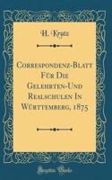 Correspondenz-Blatt Für Die Gelehrten-Und Realschulen In Württemberg, 1875 (Classic Reprint)
