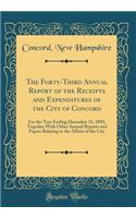 The Forty-Third Annual Report of the Receipts and Expenditures of the City of Concord: For the Year Ending December 31, 1895, Together With Other Annual Reports and Papers Relating to the Affairs of the City (Classic Reprint)