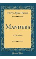 Manders: A Tale of Paris (Classic Reprint): A Tale of Paris (Classic Reprint)