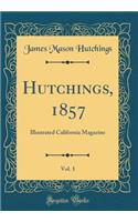Hutchings, 1857, Vol. 1: Illustrated California Magazine (Classic Reprint)