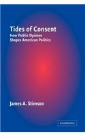 Tides of Consent: How Public Opinion Shapes American Politics: How Public Opinion Shapes American Politics