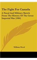 Fight For Canada: A Naval And Military Sketch From The History Of The Great Imperial War (1904)