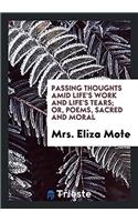 Passing Thoughts Amid Life's Work and Life's Tears; or, Poems, Sacred and Moral